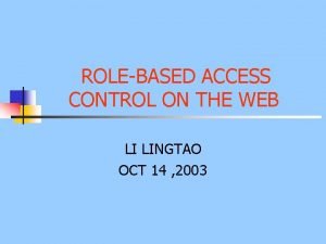 ROLEBASED ACCESS CONTROL ON THE WEB LI LINGTAO