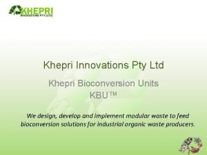 Khepri Innovations Pty Ltd Khepri Bioconversion Units KBU