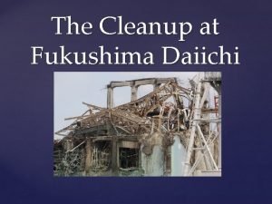 The Cleanup at Fukushima Daiichi The Basics Lets