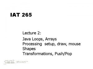 IAT 265 Lecture 2 Java Loops Arrays Processing