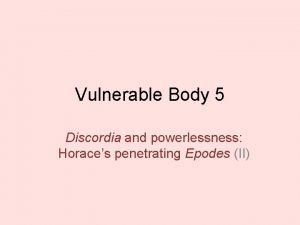 Vulnerable Body 5 Discordia and powerlessness Horaces penetrating