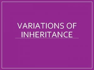 VARIATIONS OF INHERITANCE Dominant Controlled Inheritance aka simple