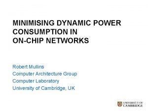 MINIMISING DYNAMIC POWER CONSUMPTION IN ONCHIP NETWORKS Robert