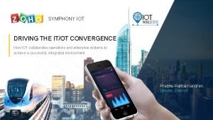 SYMPHONY IOT DRIVING THE ITOT CONVERGENCE How IOT