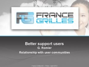 Better support users G Romier Relationship with user