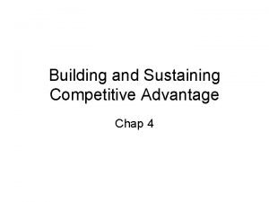 Building and Sustaining Competitive Advantage Chap 4 Building