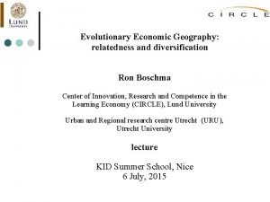 Evolutionary Economic Geography relatedness and diversification Ron Boschma