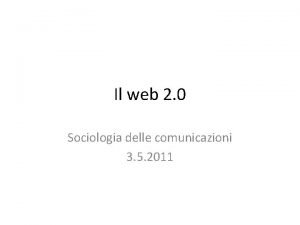 Il web 2 0 Sociologia delle comunicazioni 3