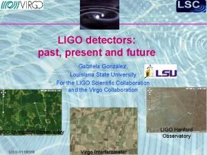 LIGO detectors past present and future Gabriela Gonzlez