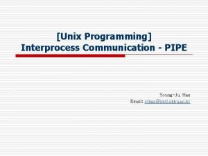 Unix Programming Interprocess Communication PIPE YoungJu Han Email