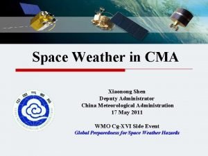 Space Weather in CMA Xiaonong Shen Deputy Administrator