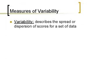 Measures of Variability n Variability describes the spread