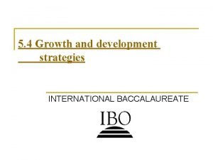 5 4 Growth and development strategies INTERNATIONAL BACCALAUREATE