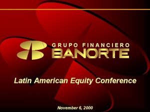 GRUPO FINANCIERO Latin American Equity Conference November 6