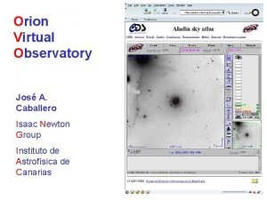 Orion Virtual Observatory Jos A Caballero Isaac Newton