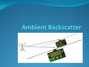 Ambient Backscatter What is it Top researchers at