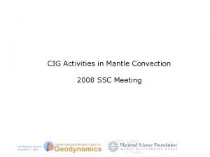 CIG Activities in Mantle Convection 2008 SSC Meeting