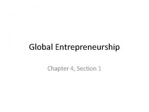 Global Entrepreneurship Chapter 4 Section 1 The Global