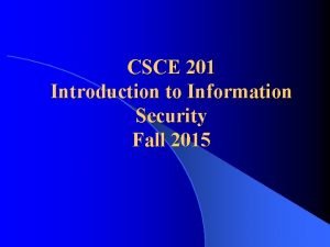 CSCE 201 Introduction to Information Security Fall 2015