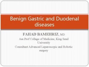 Benign Gastric and Duodenal diseases FAHAD BAMEHRIZ MD