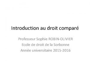 Introduction au droit compar Professeur Sophie ROBINOLIVIER Ecole