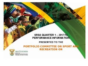 SRSA QUARTER 1 201718 PERFORMANCE INFORMATION PRESENTED TO