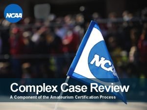 Complex Case Review A Component of the Amateurism