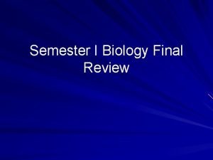 Semester I Biology Final Review Which of the