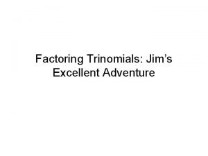 Factoring Trinomials Jims Excellent Adventure The Plan Factoring