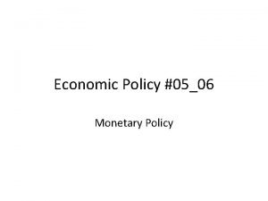Economic Policy 0506 Monetary Policy Monetary Policy Objectives