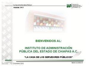 2017 BIENVENIDOS AL INSTITUTO DE ADMINISTRACIN PBLICA DEL