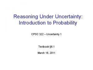 Reasoning Under Uncertainty Introduction to Probability CPSC 322