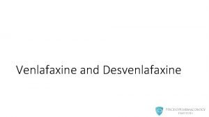 Venlafaxine and Desvenlafaxine Venlafaxine and Desvenlafaxine Overview SNRIs