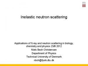 Inelastic neutron scattering Applications of Xray and neutron