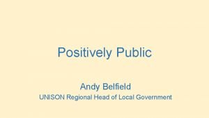 Positively Public Andy Belfield UNISON Regional Head of