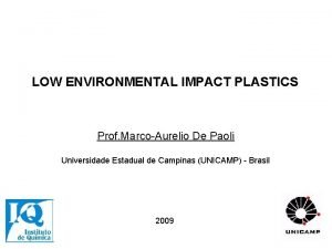 LOW ENVIRONMENTAL IMPACT PLASTICS Prof MarcoAurelio De Paoli