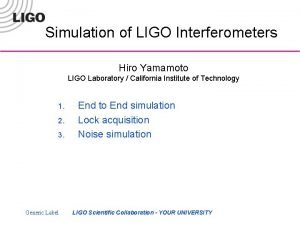 Simulation of LIGO Interferometers Hiro Yamamoto LIGO Laboratory