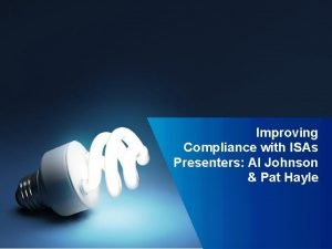 Improving Compliance with ISAs Presenters Al Johnson Pat