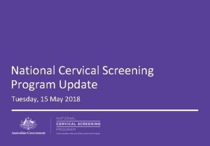 National Cervical Screening Program Update Tuesday 15 May