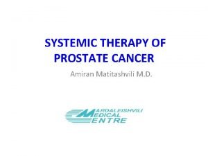 SYSTEMIC THERAPY OF PROSTATE CANCER Amiran Matitashvili M