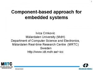 1 Componentbased approach for embedded systems Ivica Crnkovic