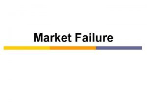Market Failure Market Failure When the market does