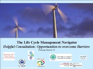 The Life Cycle Management Navigator Helpful Consultation Opportunities