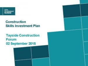 Construction Skills Investment Plan Tayside Construction Forum 02