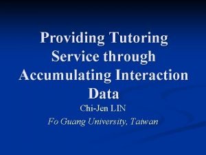 Providing Tutoring Service through Accumulating Interaction Data ChiJen
