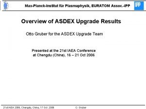 MaxPlanckInstitut fr Plasmaphysik EURATOM Assoc IPP Overview of