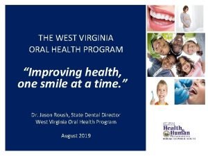 THE WEST VIRGINIA ORAL HEALTH PROGRAM Improving health