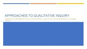 APPROACHES TO QUALITATIVE INQUIRY NARRATIVE PHENOMENOLOGICAL ETHNOGRAPHIC CASE