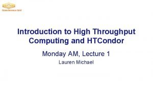Introduction to High Throughput Computing and HTCondor Monday