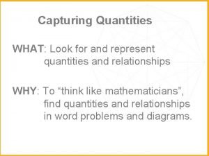 Capturing Quantities WHAT Look for and represent quantities